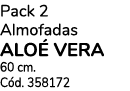 Pack 2 Almofadas ALO VERA 60 cm. C d. 358172