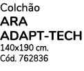Colch o ARA ADAPT TECH 140x190 cm. C d. 762836