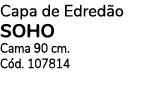 Capa de Edred o SOHO Cama 90 cm. C d. 107814 