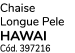 Chaise Longue Pele hawai C d. 397216