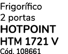 Frigor fico 2 portas HOTPOINT HTM 1721 V C d. 108661