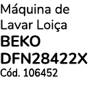 M quina de Lavar Loi a BEKO DFN28422X C d. 106452