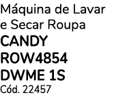 M quina de Lavar e Secar Roupa CANDY ROW4854 DWME 1S C d. 22457