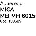 Aquecedor MICA MEI MH 6015 C d. 108689