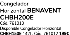 Congelador Horizontal BENAVENT CHBH200E Cód  761013 Disponible Congelador Horizontal CHBH150E 142L  Cód  761012 199 