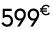 599   99