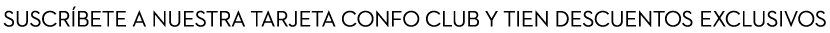Suscríbete a nuestra tarjeta Confo Club y tien descuentos Exclusivos