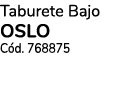 Taburete Bajo oslo Cód  768875