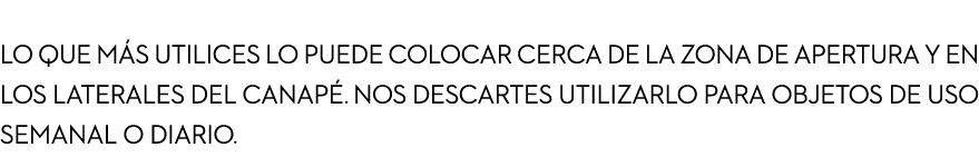  Optimiza tu espacio  Lo que más utilices lo puede colocar cerca de la zona de apertura y en los laterales del canapé   