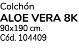 Colchón ALOE VERA 8K 90x190 cm  Cód  104409