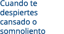 Cuando te despiertes cansado o somnoliento
