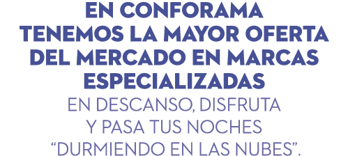 En Conforama tenemos la mayor oferta del mercado en marcas especializadas en descanso, disfruta y pasa tus noches  du   