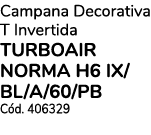 Campana Decorativa T Invertida TURBOAIR NORMA H6 IX/BL/A/60/PB C d. 406329