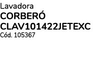 Lavadora CORBER CLAV101422JETEXC C d. 105367