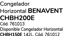 Congelador Horizontal BENAVENT CHBH200E C d. 761013 Disponible Congelador Horizontal CHBH150E 142L. C d. 761012