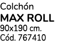 Colch n MAX ROLL 90x190 cm. C d. 767410