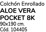 Colch n Enrollado ALOE VERA POCKET 8K 90x190 cm. C d. 104405
