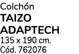Colch n taizo adaptech 135 x 190 cm. C d. 762076