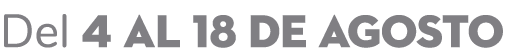 Del 4 al 18 de agosto