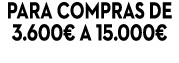 Para compras de 3 600  a 15 000  