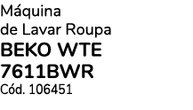 Máquina de Lavar Roupa BEKO WTE 7611BWR  Cód  106451