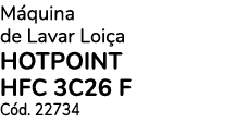 Máquina de Lavar Loiça HOTPOINT HFC 3C26 F  Cód  22734