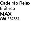 Cadeirão Relax Elétrico MAX Cód  387661