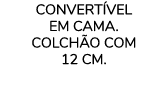 Convertível em cama  Colchão com 12 cm  