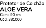 Protetor de Colchão aloe vera Cama 90 cm Cód  381000