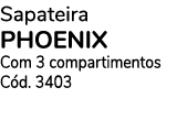 Sapateira phoenix Com 3 compartimentos Cód  3403 