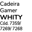 Cadeira Gamer whity Cód  7359  7269  7268