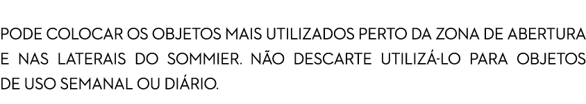 Otimize o seu espaço  Pode colocar os objetos mais utilizados perto da zona de abertura e nas laterais do sommier  Nã   