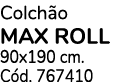 Colchão MAX ROLL 90x190 cm  Cód  767410