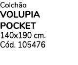 Colchão VOLUPIA POCKET 140x190 cm  Cód  105476