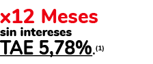 x12 Meses sin intereses TAE 5,78%.(1) 
