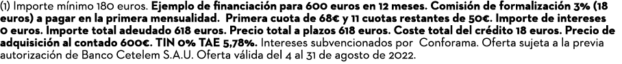 (1) Importe m nimo 180 euros. Ejemplo de financiaci n para 600 euros en 12 meses. Comisi n de formalizaci n 3% (18 eu...