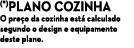 (*)Plano cozinha O preço da cozinha está calculado segundo o design e equipamento deste plano 