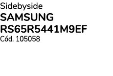 Sidebyside SAMSUNG RS65R5441M9EF  Cód  105058