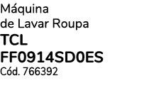Máquina de Lavar Roupa TCL FF0914SD0ES Cód  766392