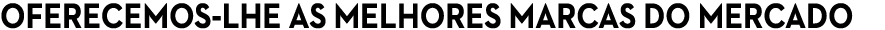 Oferecemos-lhe as melhores marcas do mercado