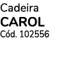 Cadeira CAROL Cód  102556