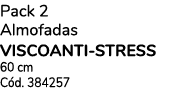 Pack 2 Almofadas VISCOANTI-STRESS 60 cm Cód  384257
