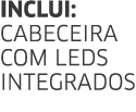 INCLUI: Cabeceira com LEDs integrados