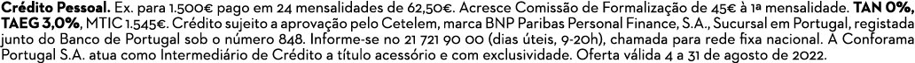Crédito Pessoal  Ex  para 1 500  pago em 24 mensalidades de 62,50   Acresce Comissão de Formalização de 45  à 1  mens   