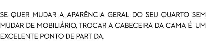 UMA PEQUENA MUDANÇA QUE FAZ A DIFERENÇA Se quer mudar a aparência geral do seu quarto sem mudar de mobiliário, trocar   