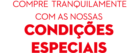  COMPRE TRANQUILAMENTE com as nossas condições especiais 
