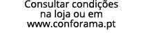 Consultar condições na loja ou em www conforama pt