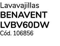 Lavavajillas BENAVENT LVBV60DW C d. 106856