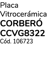 Placa Vitrocer mica CORBER CCVG8322 C d. 106723