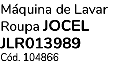 M quina de Lavar Roupa JOCEL JLR013989 C d. 104866